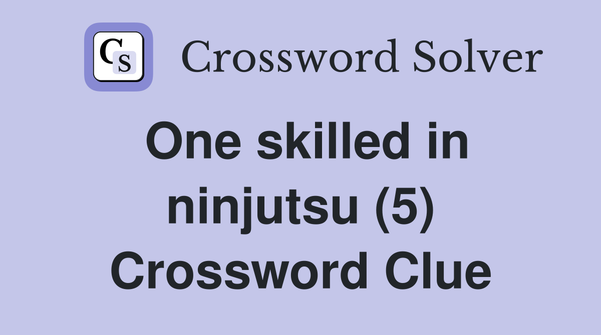 One skilled in ninjutsu (5) Crossword Clue