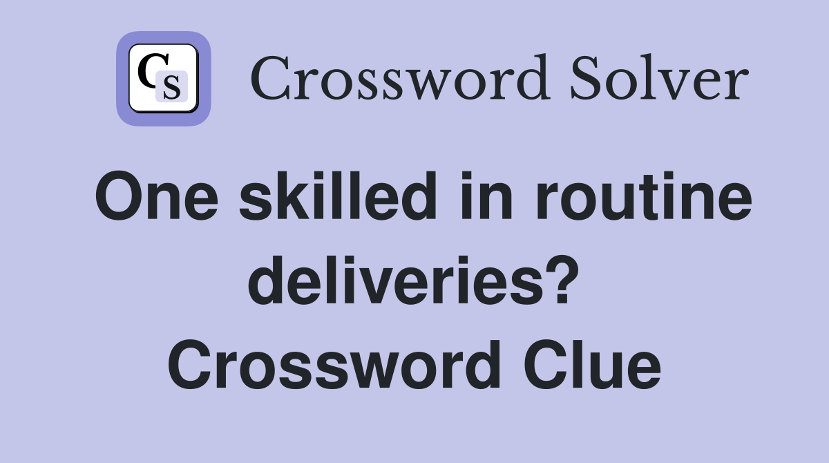 One skilled in routine deliveries? Crossword Clue