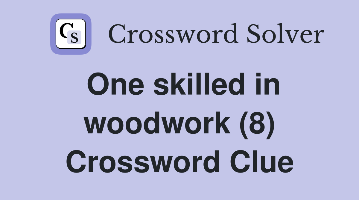One skilled in woodwork (8) Crossword Clue