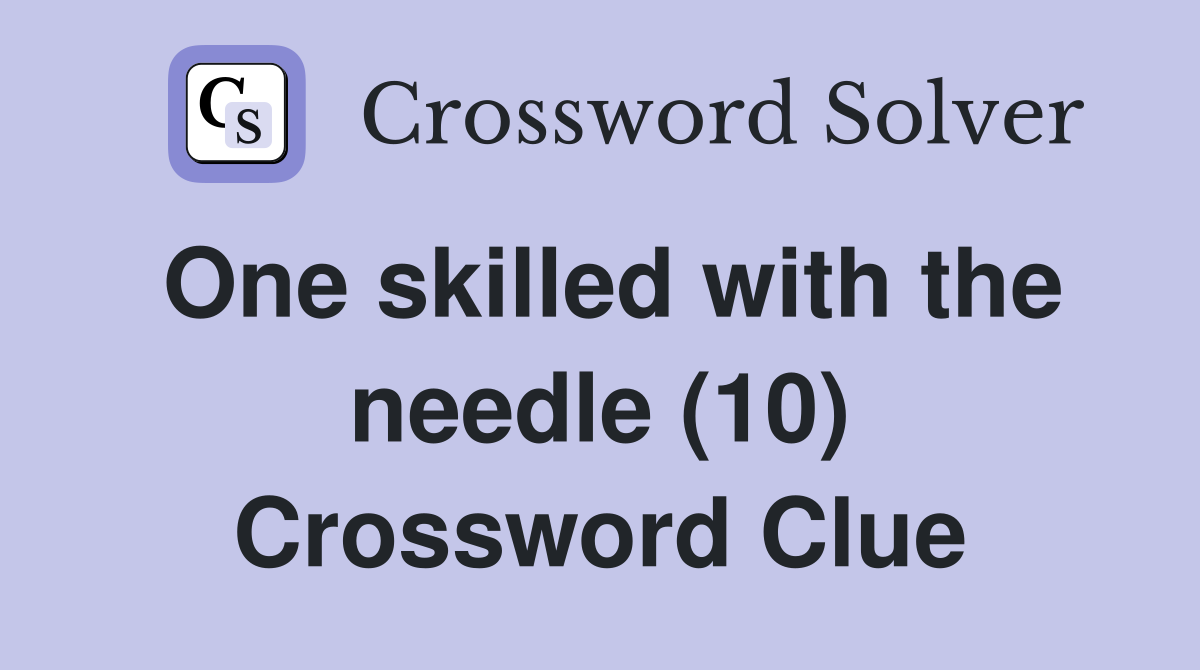 One skilled with the needle (10) Crossword Clue