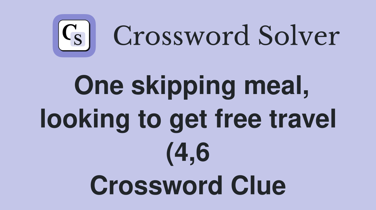 One skipping meal looking to get free travel (4 6) Crossword Clue One skipping meal looking to get free travel (4 6) Crossword Clue