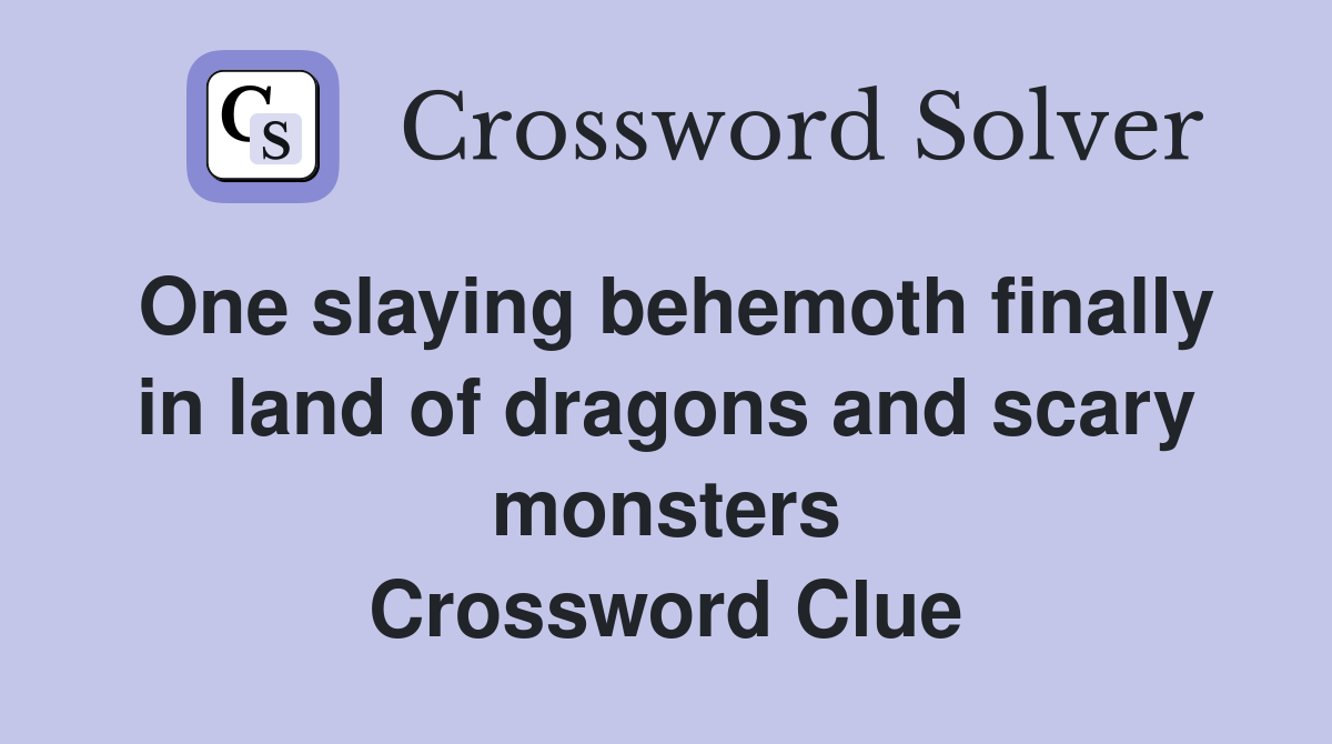 One slaying behemoth finally in land of dragons and scary monsters Crossword Clue