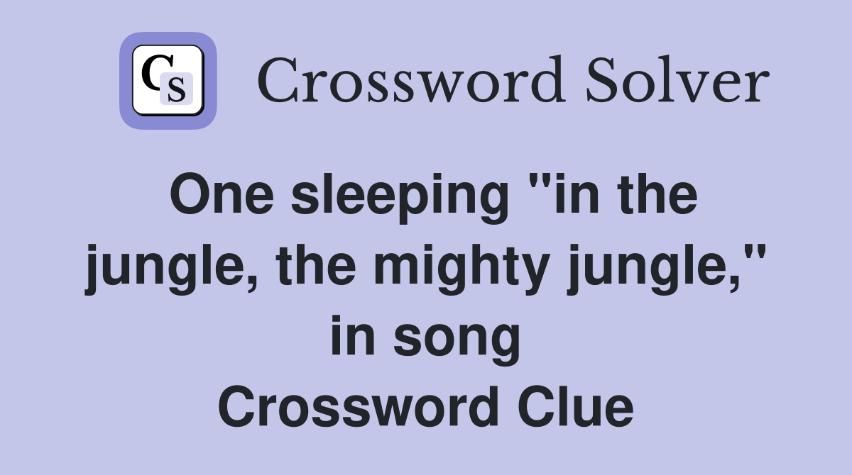 One sleeping "in the jungle, the mighty jungle," in song Crossword Clue