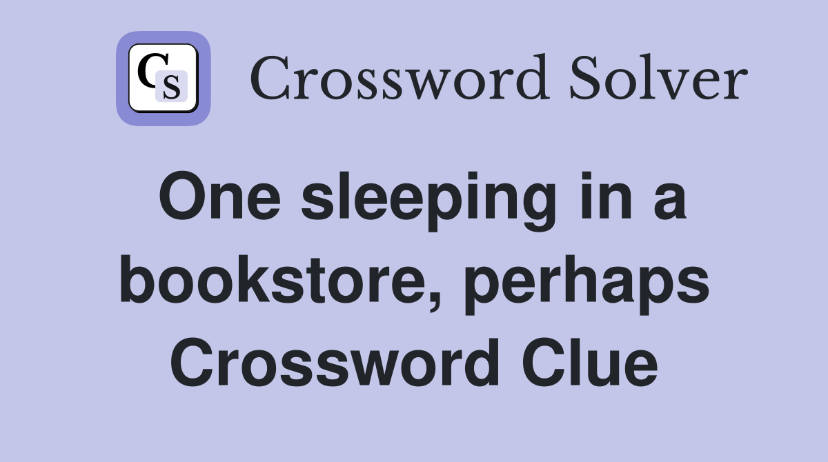 One sleeping in a bookstore, perhaps Crossword Clue