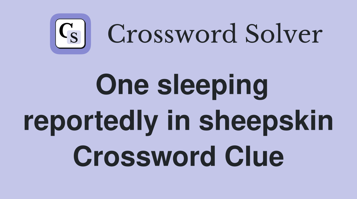 One sleeping reportedly in sheepskin Crossword Clue