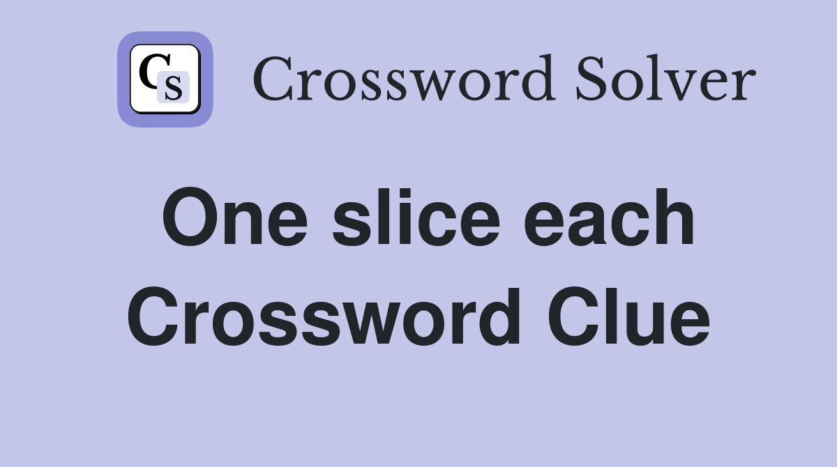 One slice each Crossword Clue