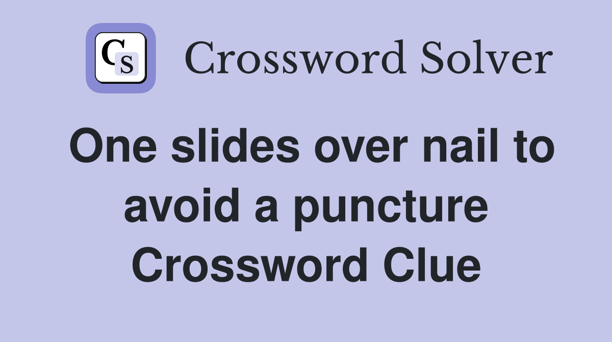One slides over nail to avoid a puncture Crossword Clue