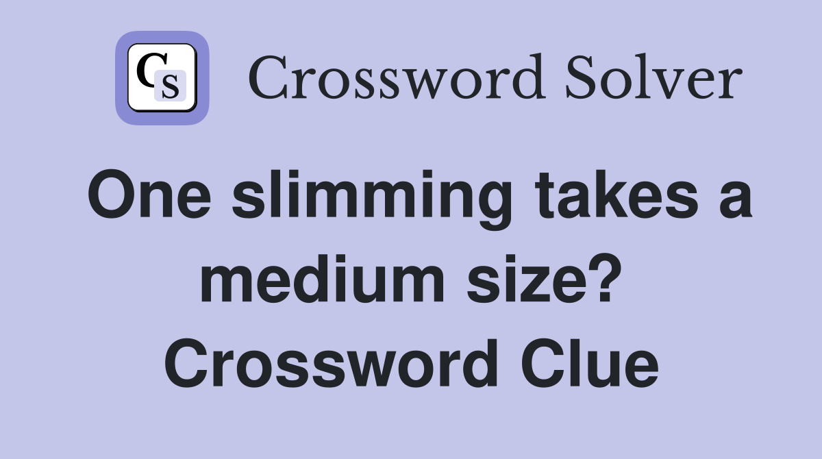 One slimming takes a medium size? Crossword Clue