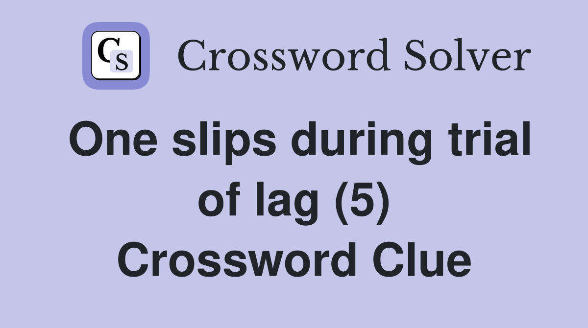 One slips during trial of lag (5) Crossword Clue