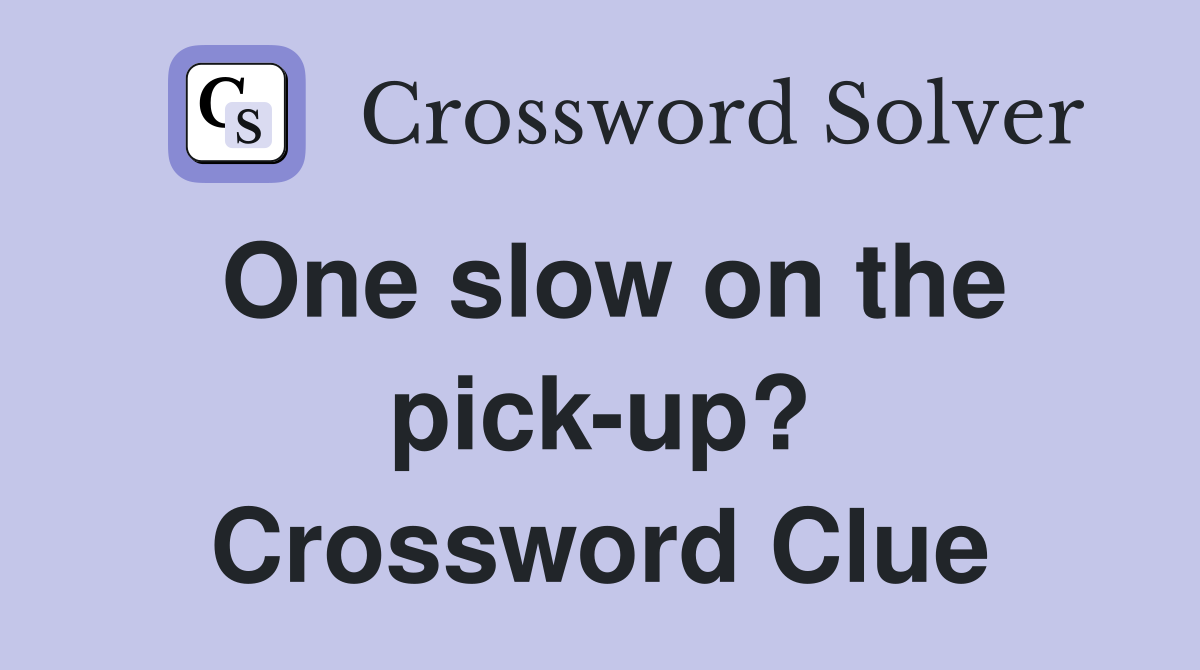 One slow on the pick-up? Crossword Clue