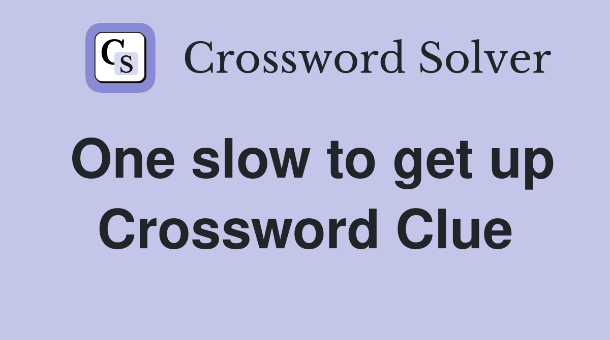 One slow to get up Crossword Clue