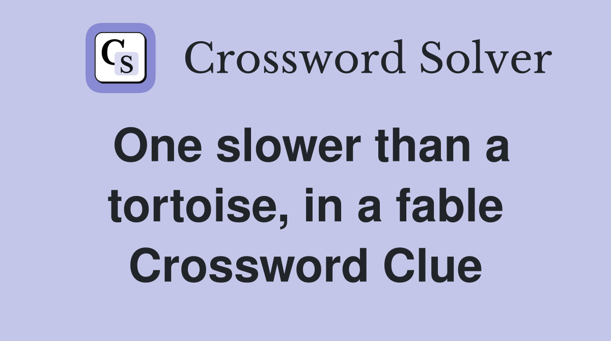 One slower than a tortoise, in a fable Crossword Clue