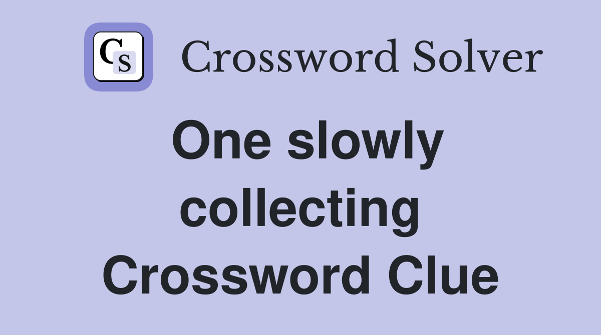 One slowly collecting Crossword Clue