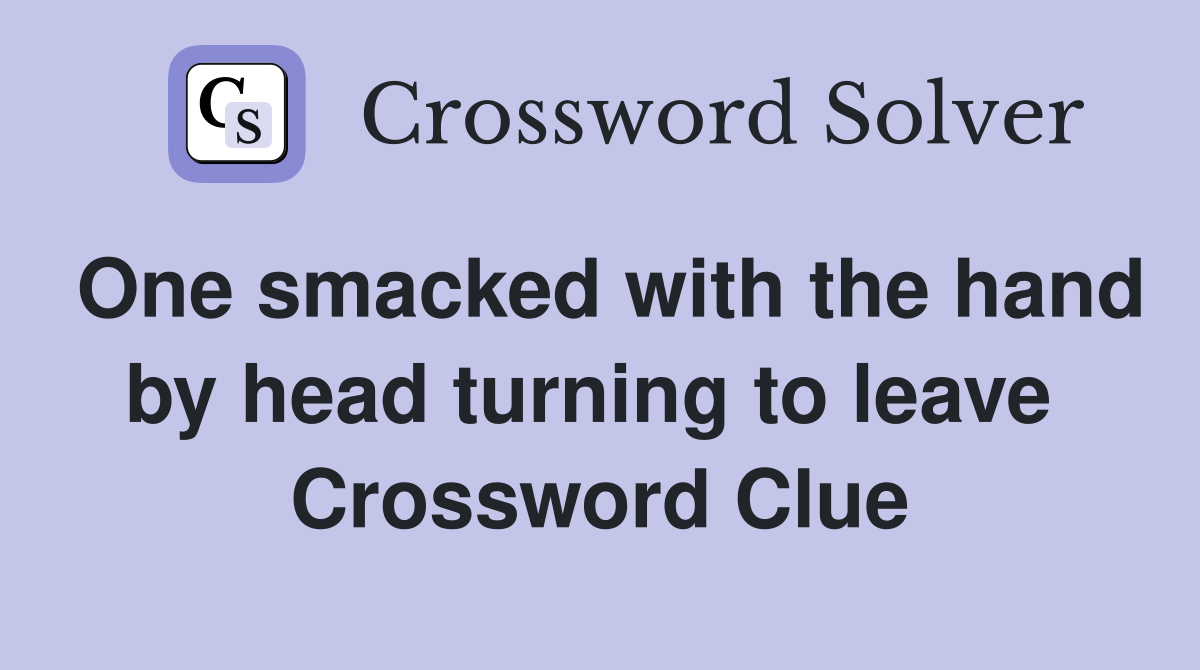 One smacked with the hand by head turning to leave  Crossword Clue