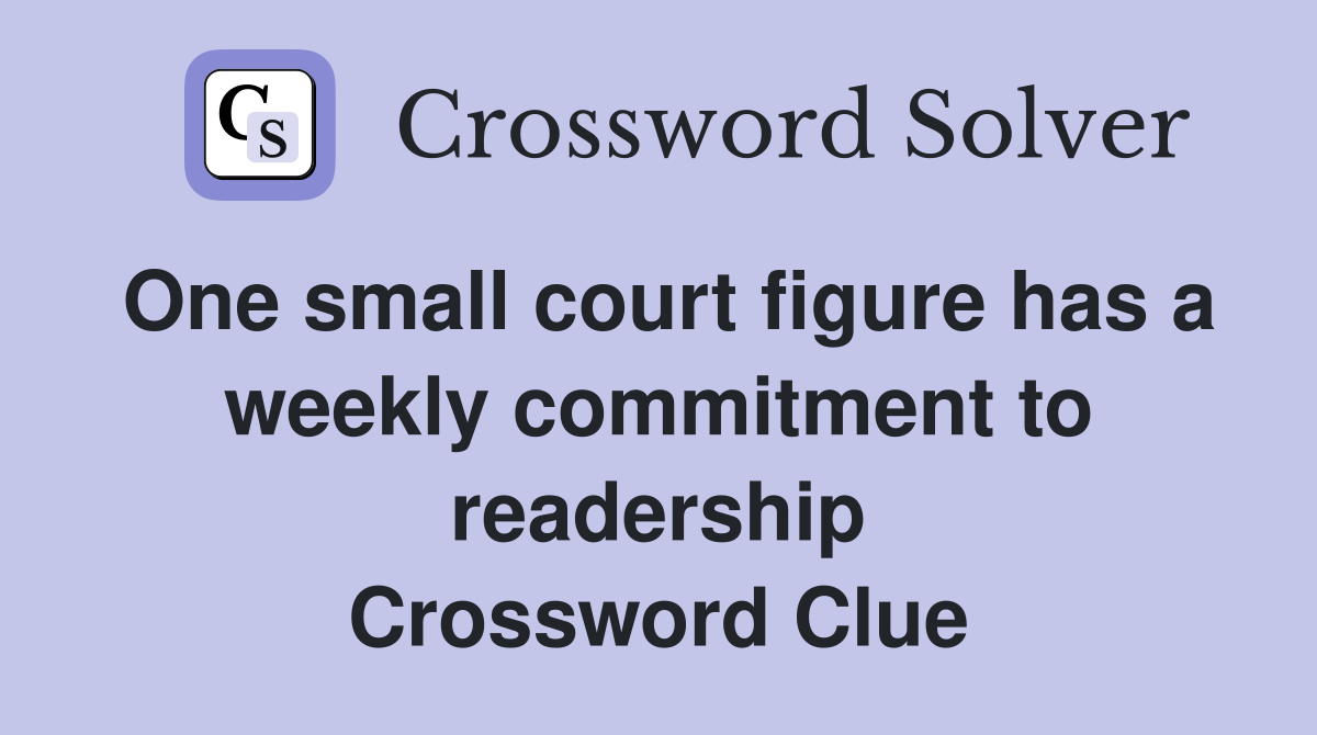 One small court figure has a weekly commitment to readership Crossword Clue
