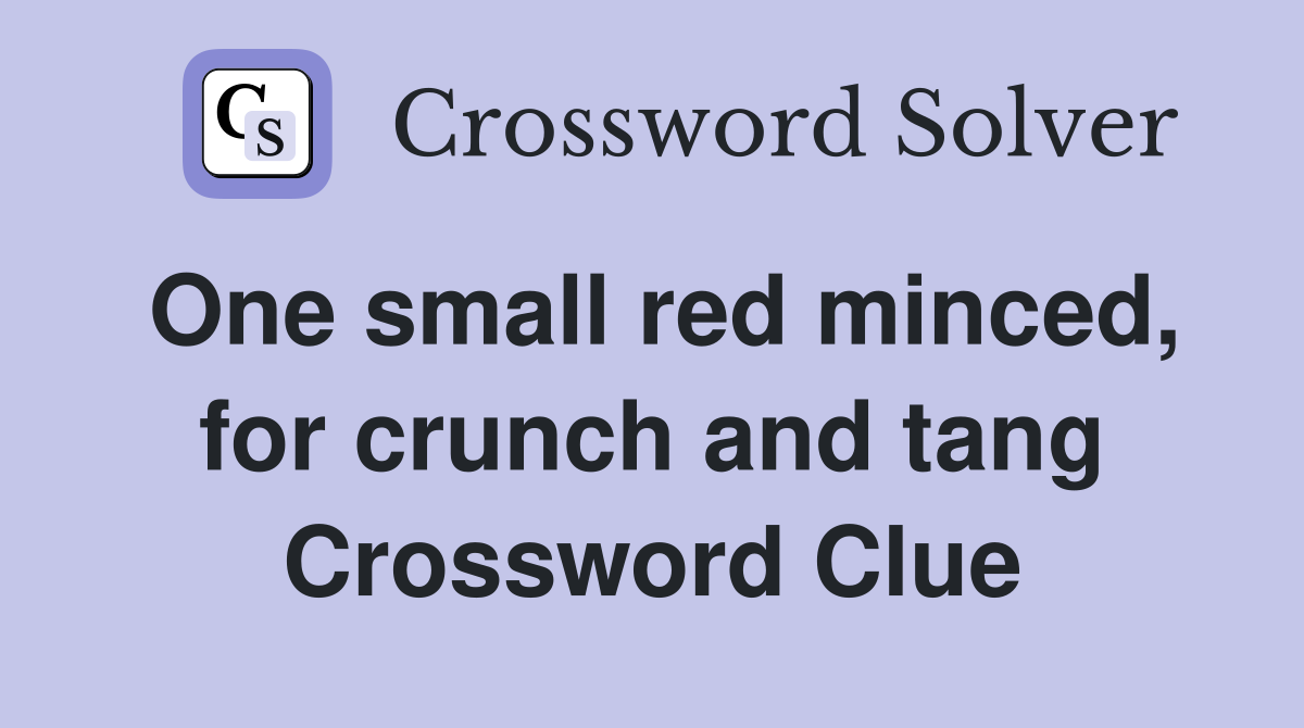 One small red minced, for crunch and tang Crossword Clue