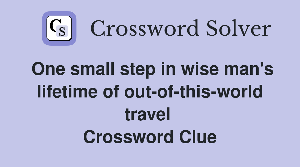 One small step in wise man's lifetime of out-of-this-world travel  Crossword Clue