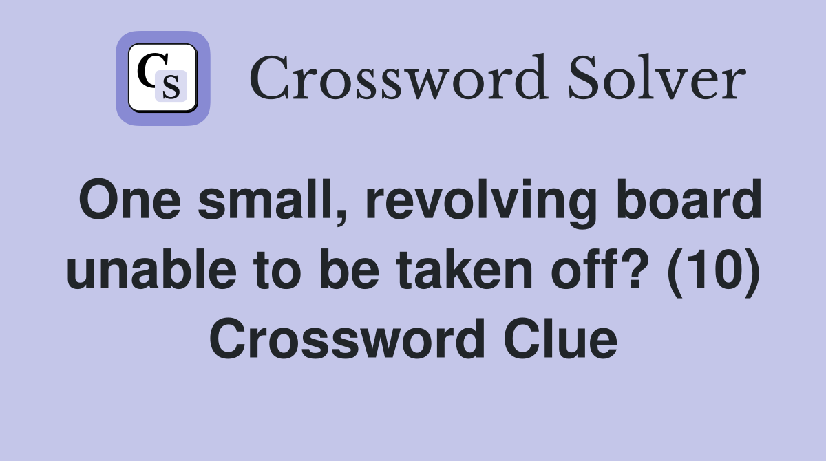 One small, revolving board unable to be taken off? (10) Crossword Clue