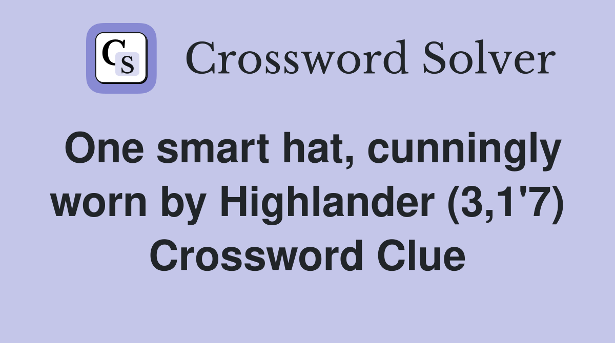 One smart hat, cunningly worn by Highlander (3,1'7) Crossword Clue