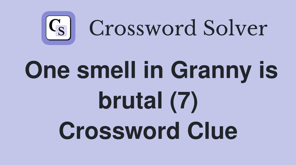 One smell in Granny is brutal (7) Crossword Clue