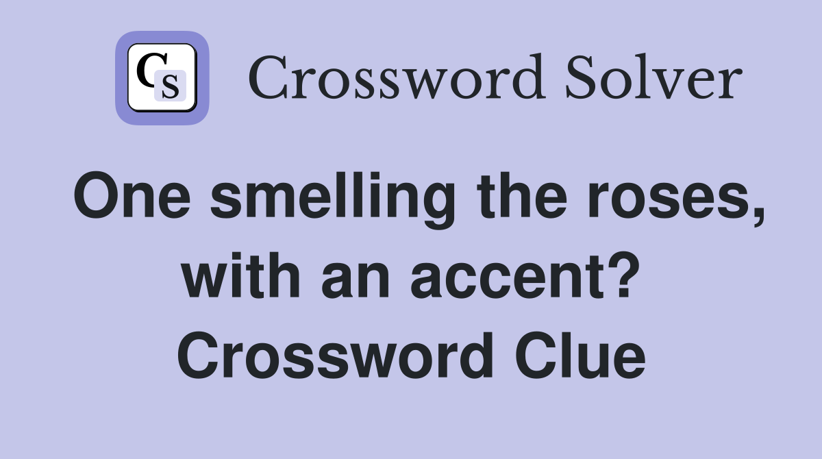 One smelling the roses, with an accent? Crossword Clue
