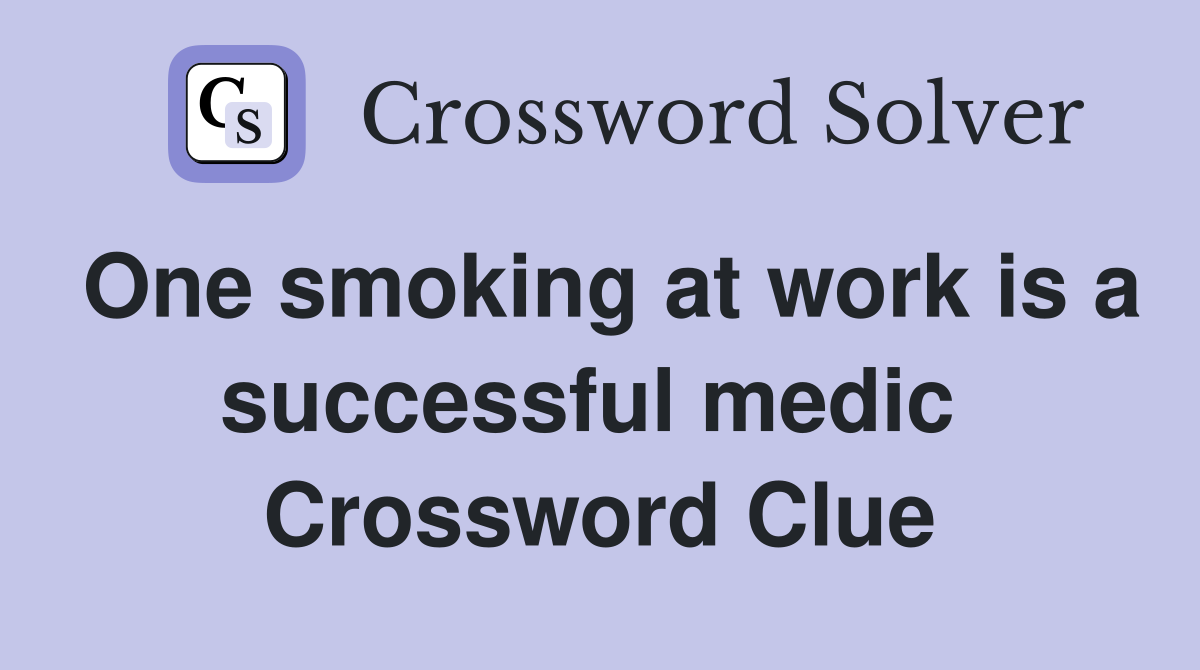 One smoking at work is a successful medic  Crossword Clue