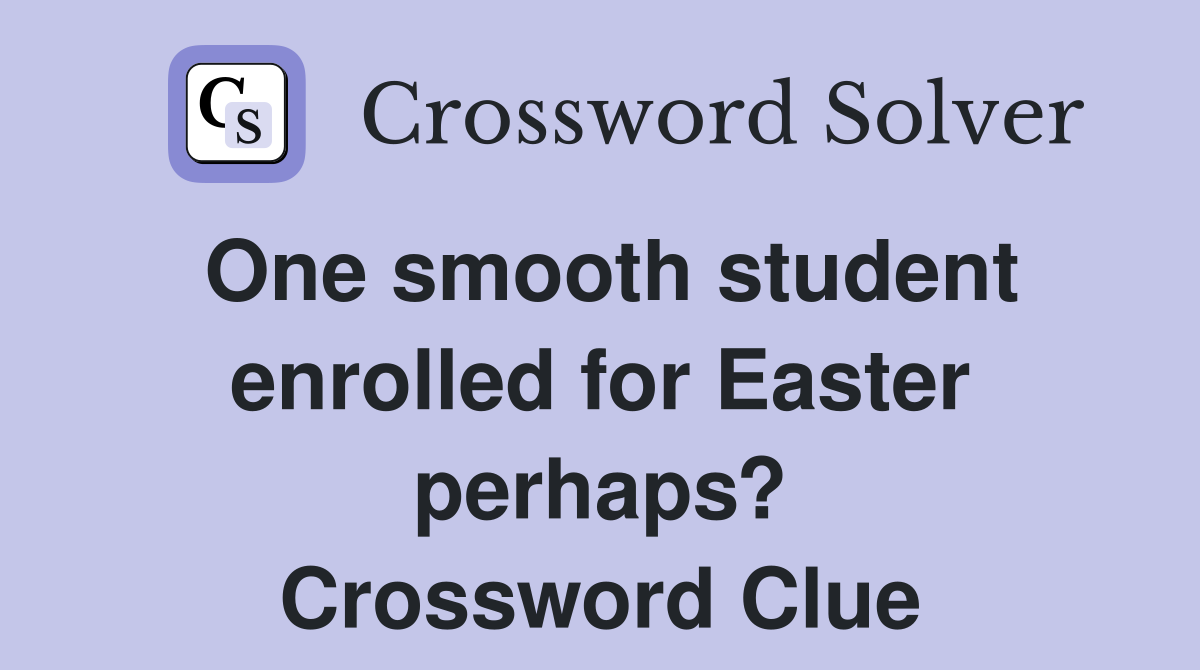 One smooth student enrolled for Easter perhaps? Crossword Clue
