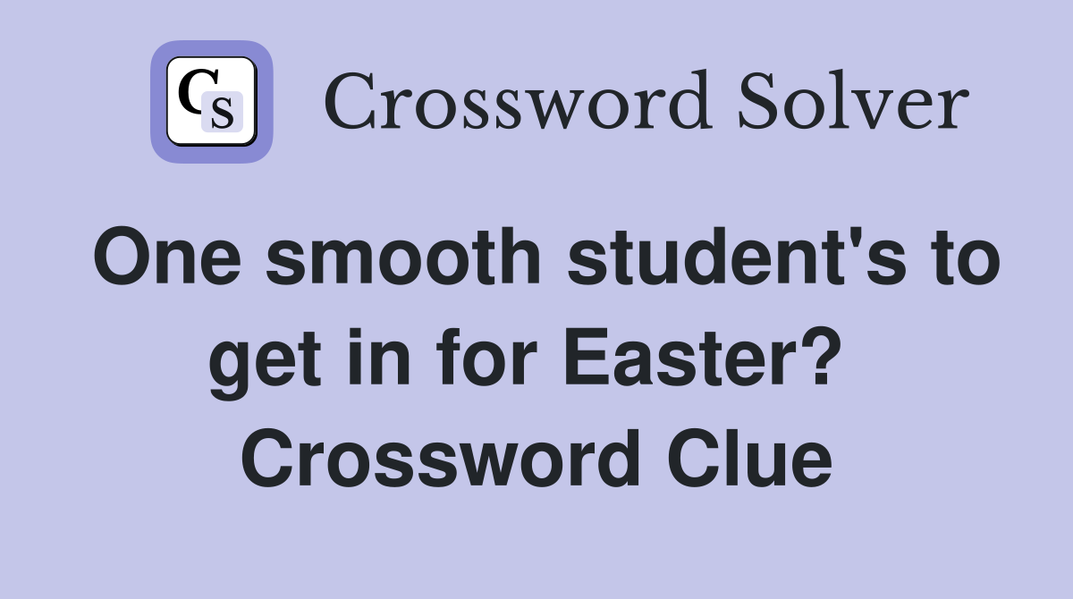 One smooth student's to get in for Easter?  Crossword Clue