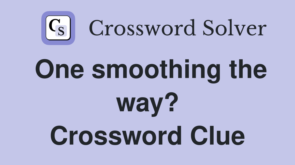 One smoothing the way? Crossword Clue