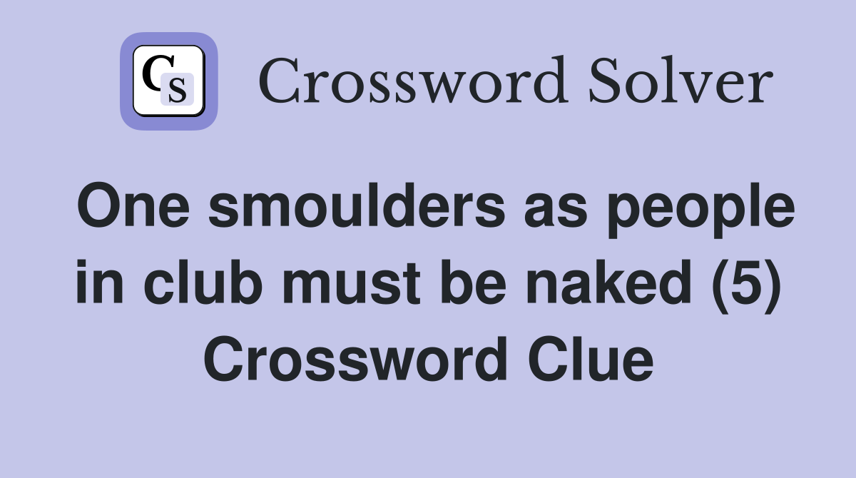 One smoulders as people in club must be naked (5) Crossword Clue