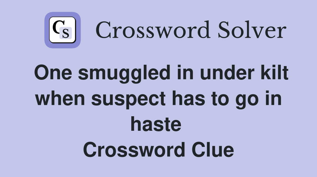 One smuggled in under kilt when suspect has to go in haste  Crossword Clue