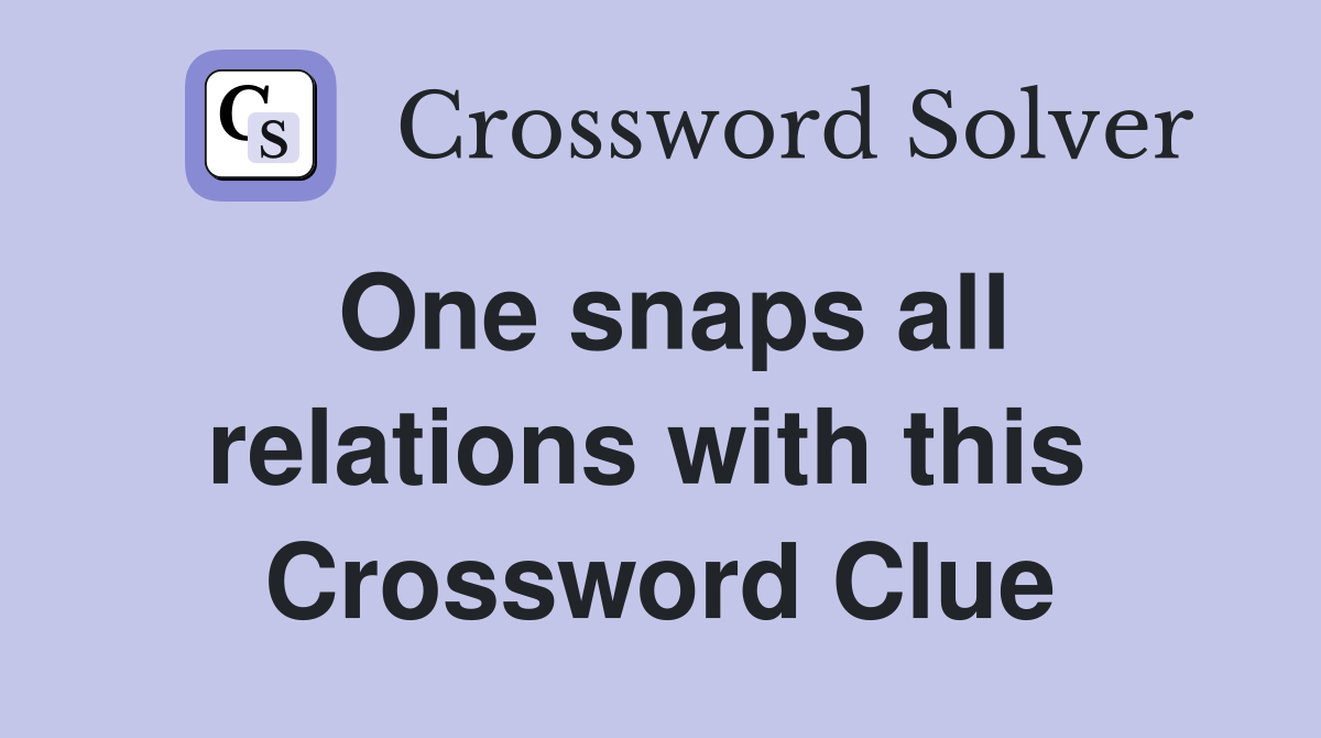 One snaps all relations with this  Crossword Clue