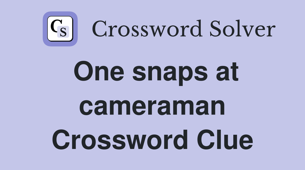 One snaps at cameraman Crossword Clue