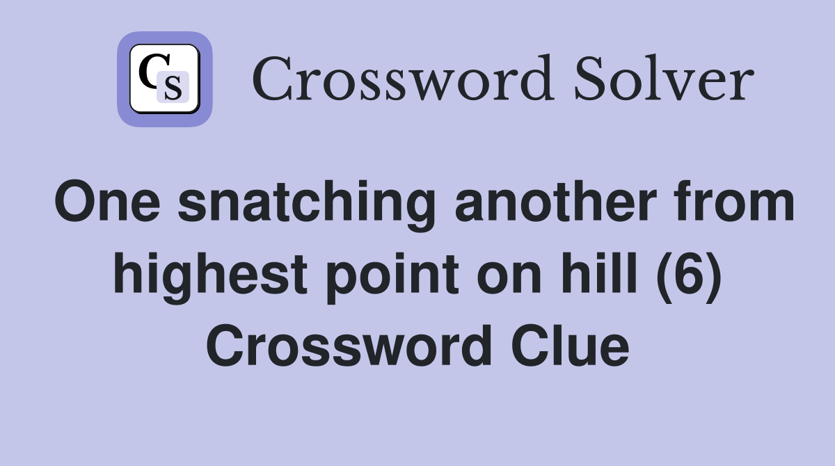One snatching another from highest point on hill (6) Crossword Clue