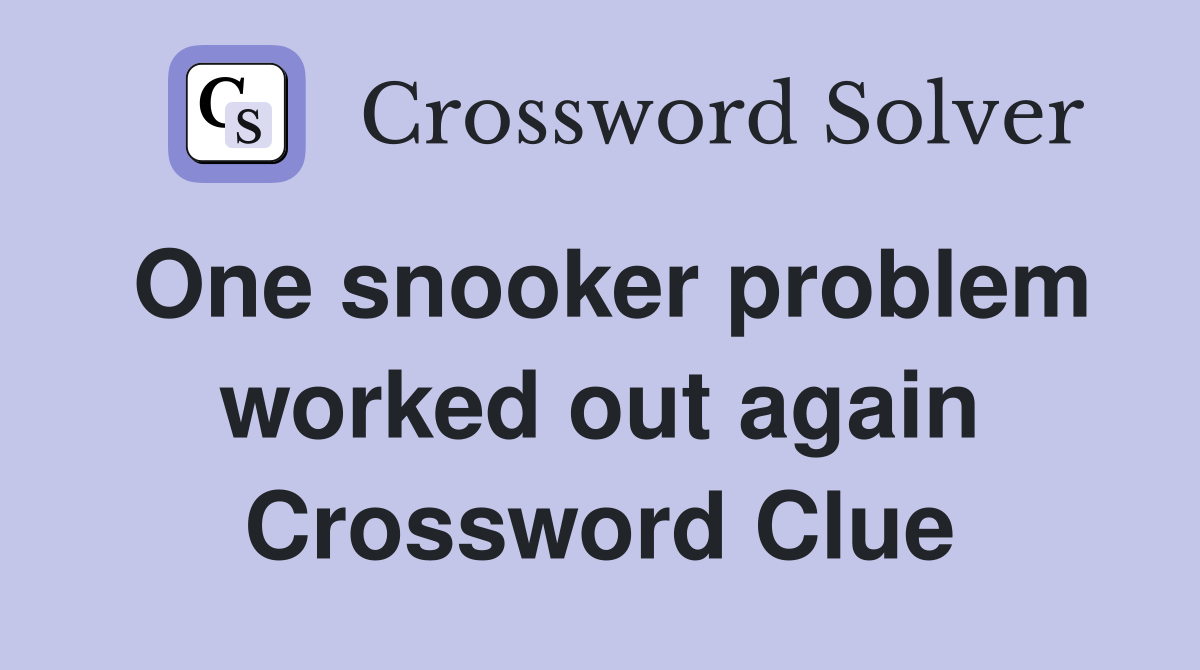 One snooker problem worked out again Crossword Clue