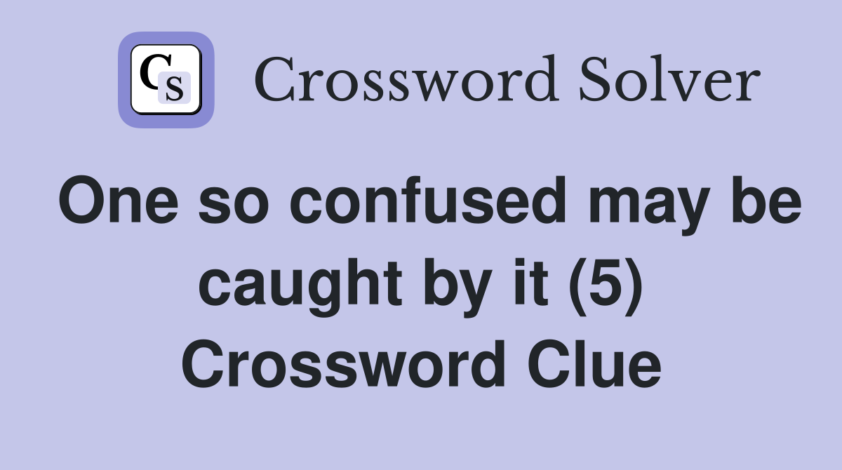 One so confused may be caught by it (5) Crossword Clue