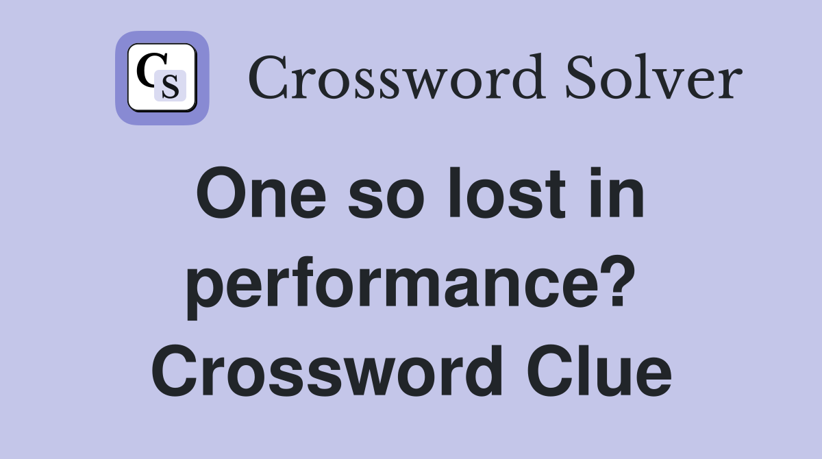 One so lost in performance? Crossword Clue
