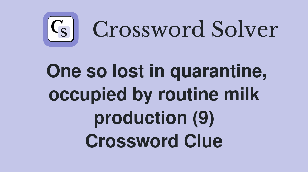 One so lost in quarantine, occupied by routine milk production (9) Crossword Clue