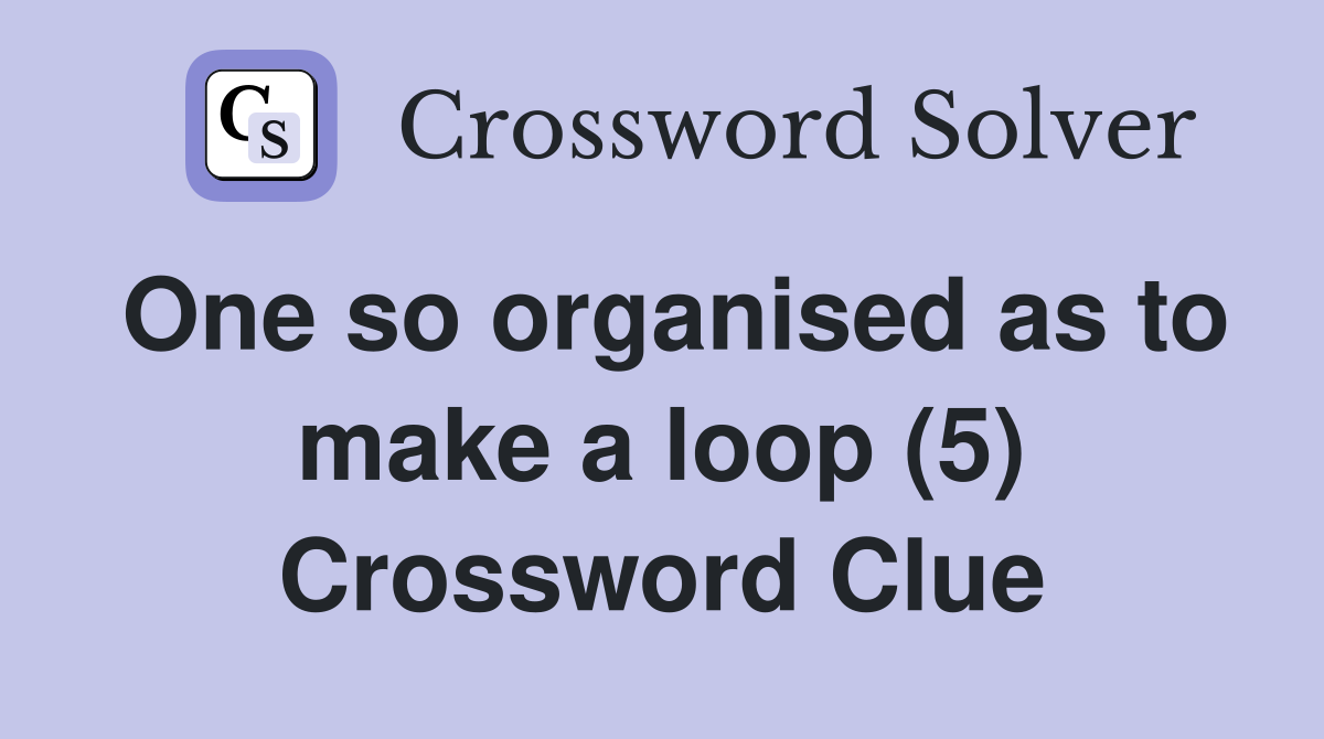 One so organised as to make a loop (5) Crossword Clue