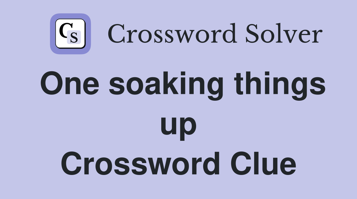One soaking things up Crossword Clue