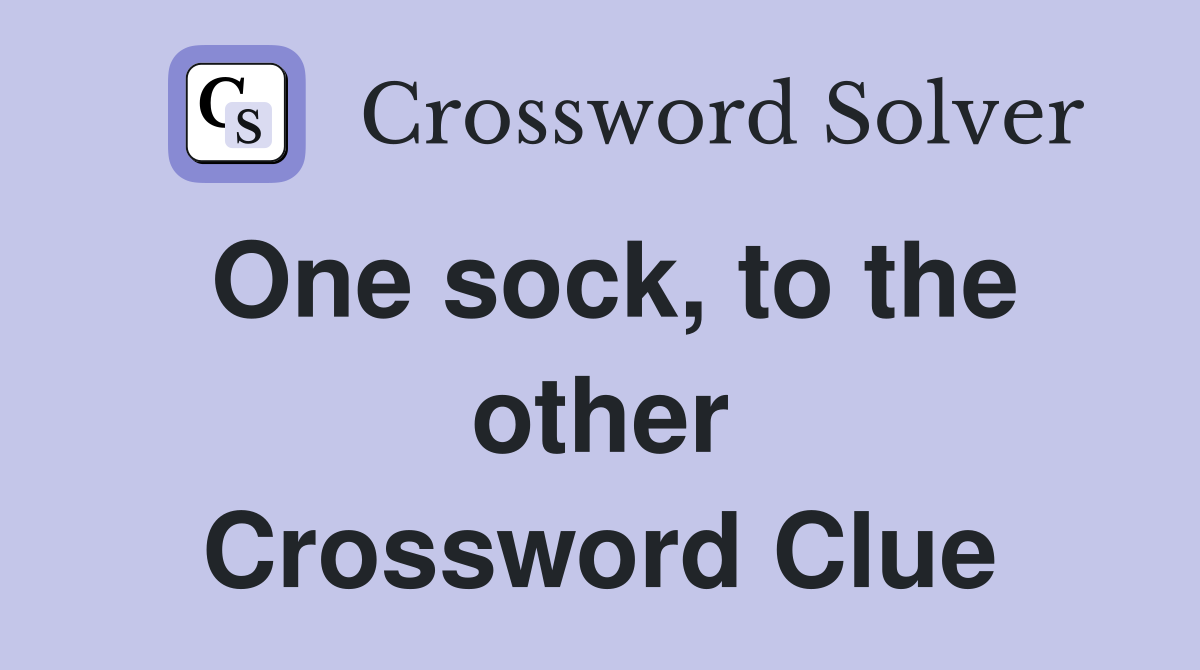 One sock, to the other Crossword Clue
