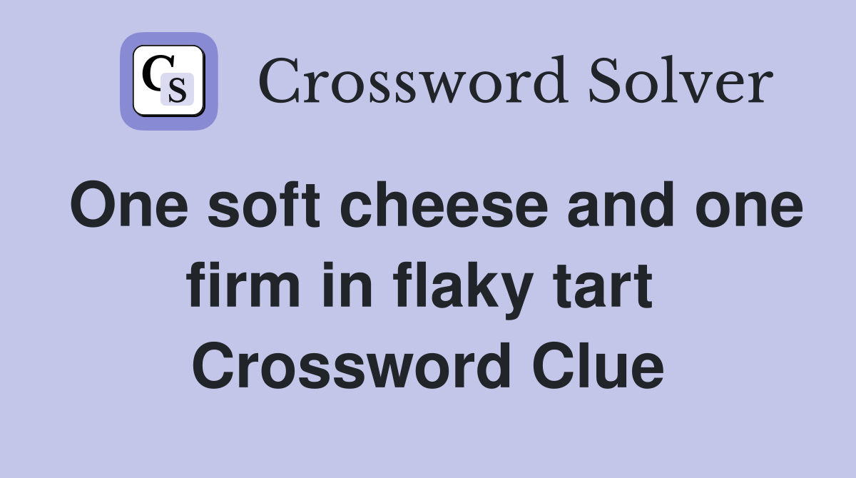 One soft cheese and one firm in flaky tart  Crossword Clue