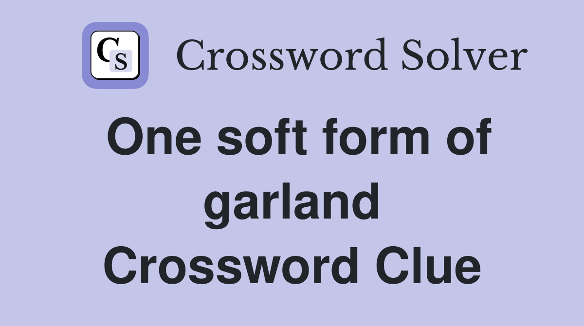 One soft form of garland Crossword Clue