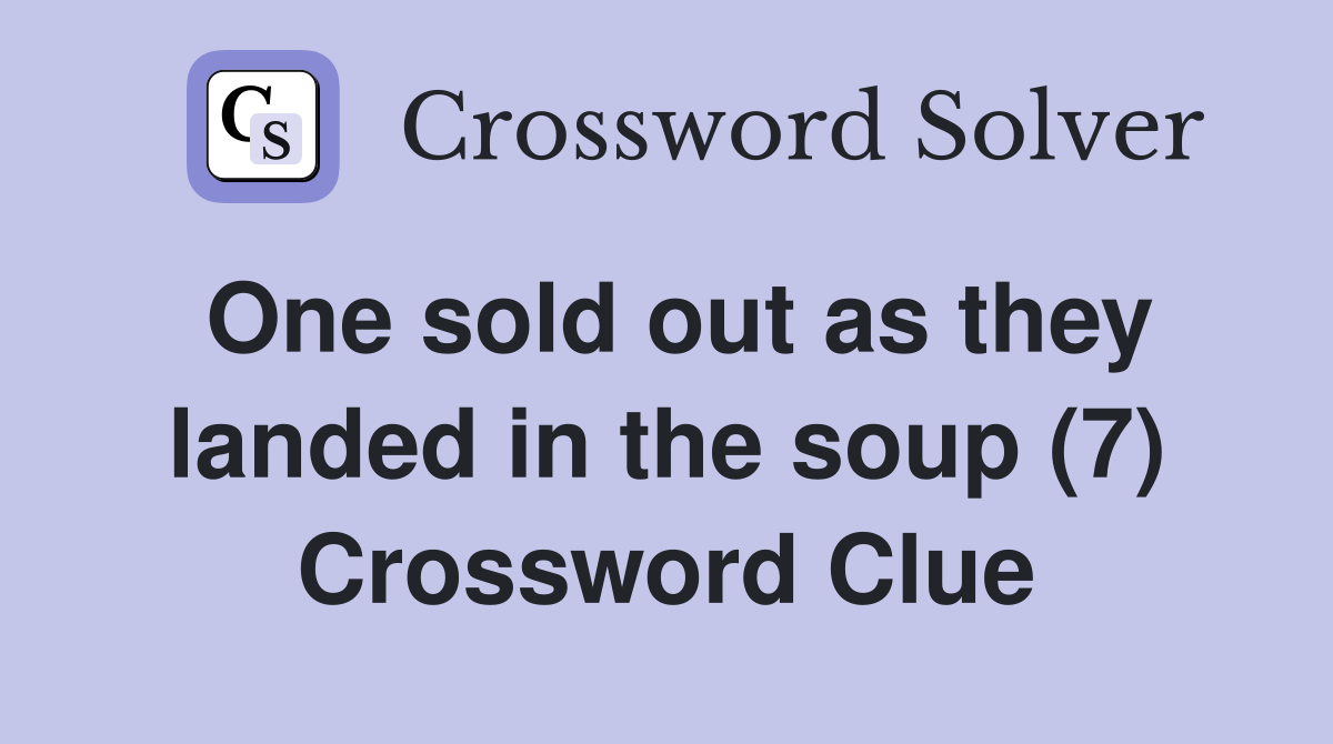 One sold out as they landed in the soup (7) Crossword Clue