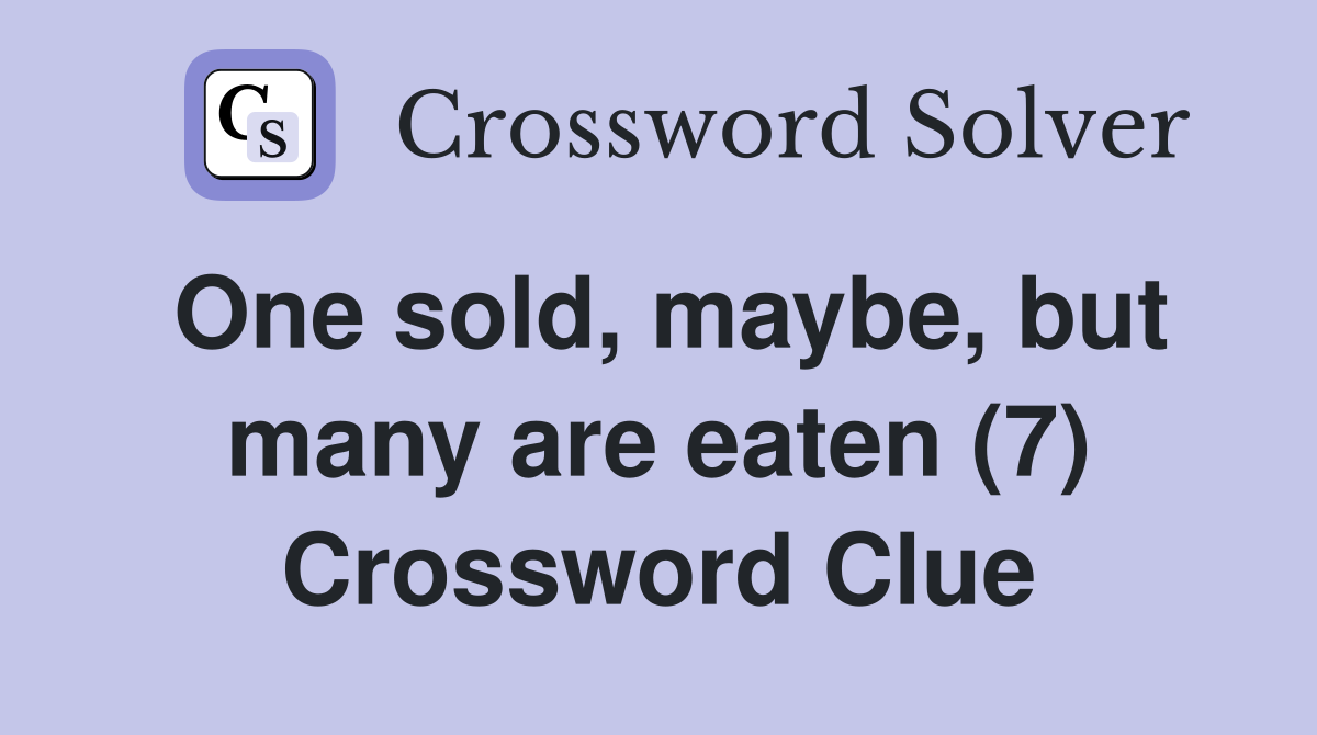 One sold, maybe, but many are eaten (7) Crossword Clue