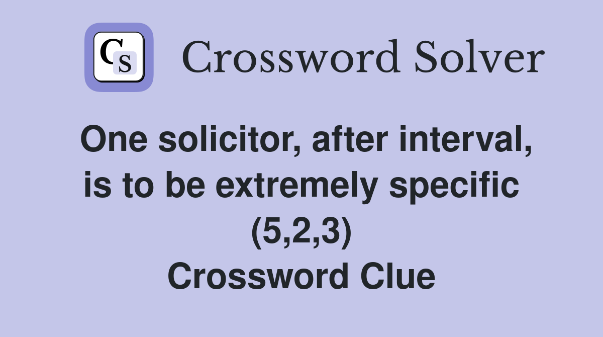One solicitor, after interval, is to be extremely specific (5,2,3) Crossword Clue