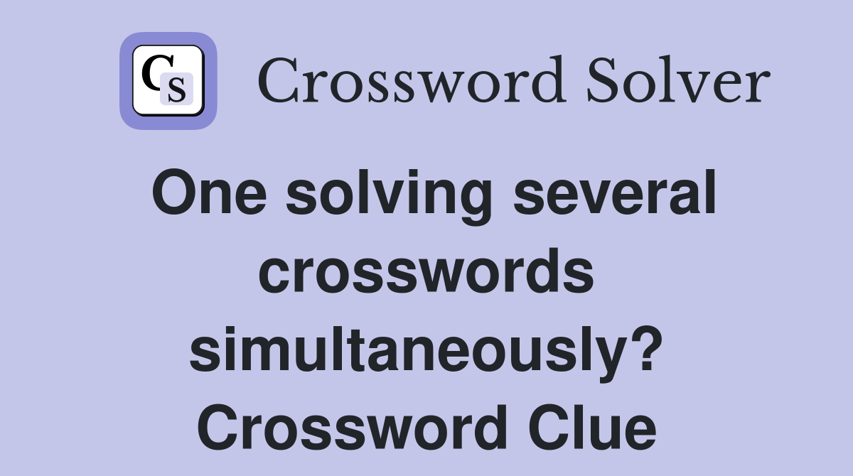 One solving several crosswords simultaneously? Crossword Clue