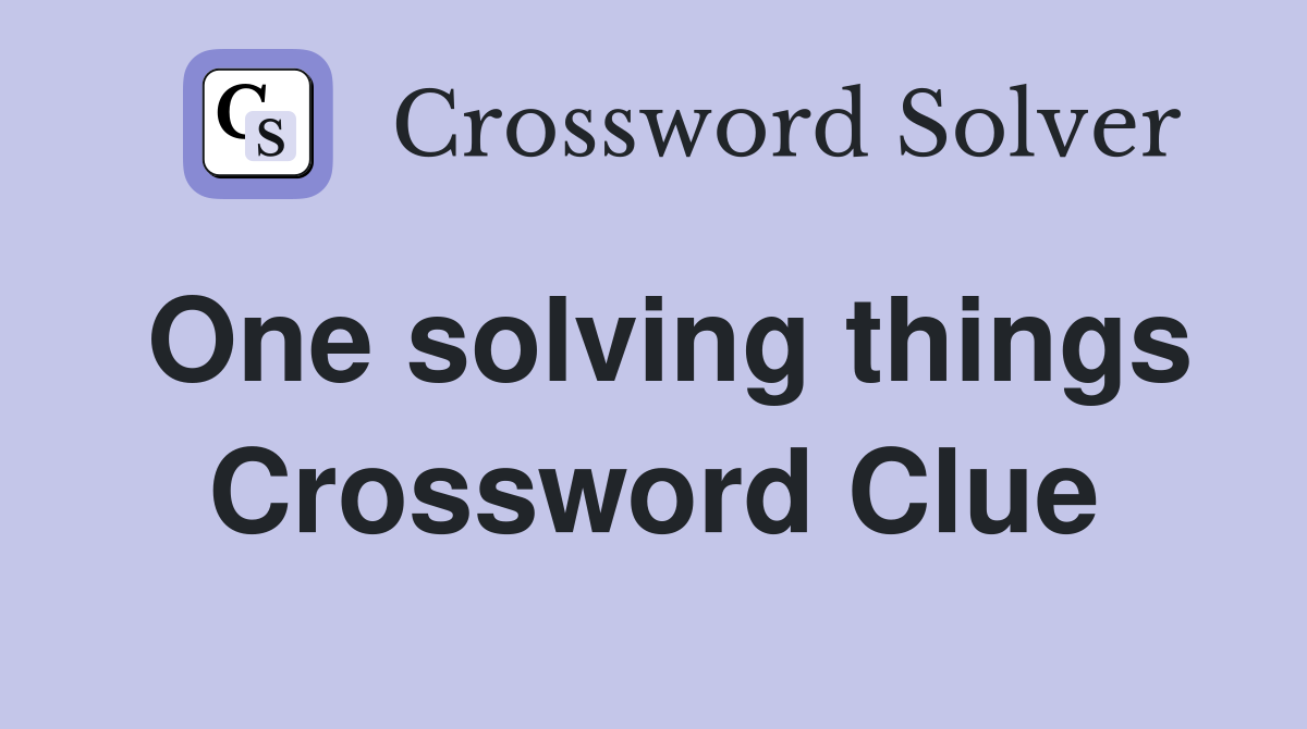 One solving things Crossword Clue