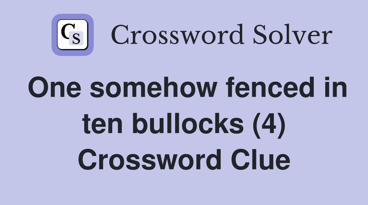 One somehow fenced in ten bullocks (4) Crossword Clue