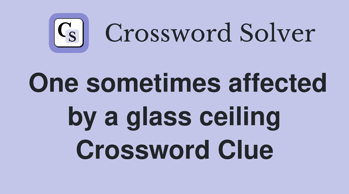 One sometimes affected by a glass ceiling Crossword Clue